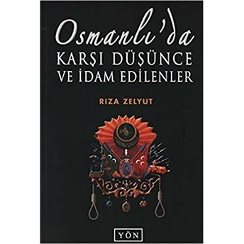 Osmanlı’da Karşı Düşünce Ve Idam Edilenler Rıza Zelyut