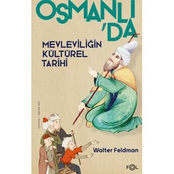 Osmanlı’da Mevleviliğin Kültürel Tarihi –Osmanlı Imparatorluğu’nda Şiir, Müzik Ve Tasavvuf– Walter Feldman