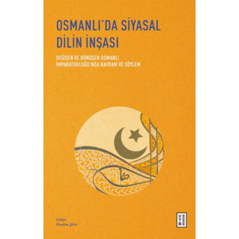 Osmanlı’da Siyasal Dilin Inşası - Değişen Ve Dönüşen Osmanlı Imparatorluğu’nda Kavram Ve Söylem Ibrahim Şirin