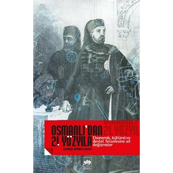 Osmanlı’dan 21. Yüzyıla Ekonomik, Kültürel Ve Devlet Felsefesine Ait Değişmeler Ahmed Güner Sayar