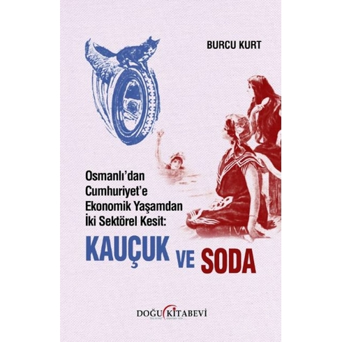 Osmanlı’dan Cumhuriyet’e Ekonomik Yaşamdan Iki Sektörel Kesit: Kauçuk Ve Soda Burcu Kurt