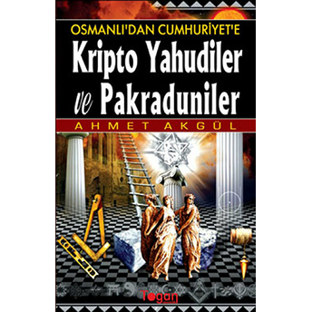 Osmanlı’dan Cumhuriyet’e Kripto Yahudiler Ve Pakraduniler Ahmet Akgül