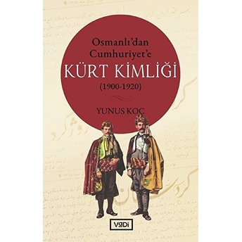 Osmanlı’dan Cumhuriyet’e Kürt Kimliği 1900-1920 Yunus Koç