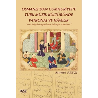 Osmanlı’dan Cumhuriyet’e Türk Müzik Kültüründe Patronaj Ve Hamilik - Ahmet Feyzi