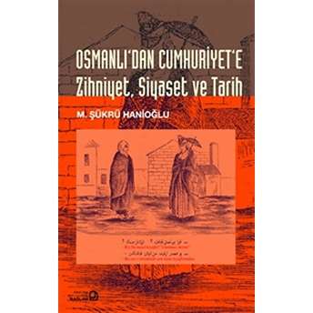 Osmanlı’dan Cumhuriyet’e Zihniyet, Siyaset, Tarih M. Şükrü Hanioğlu