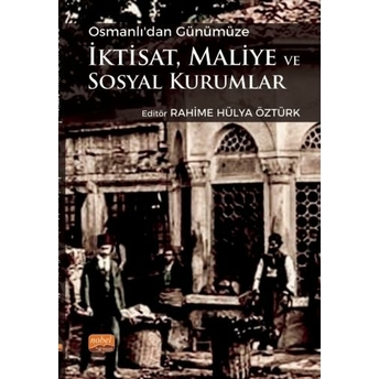 Osmanlı’dan Günümüze Iktisat, Maliye Ve Sosyal Kurumlar Rahime Hülya Öztürk