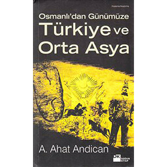 Osmanlı’dan Günümüze Türkiye Ve Orta Asya A. Ahat Andican