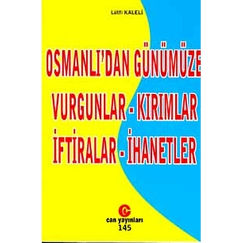 Osmanlı’dan Günümüze Vurgunlar - Kırımlar - Iftiralar - Ihanetler Lütfi Kaleli
