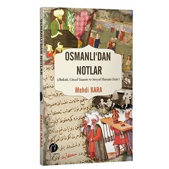 Osmanlı’dan Notlar - Hukuk, Cinsel Yaşam Ve Sosyal Hayata Dair Mehdi Kara