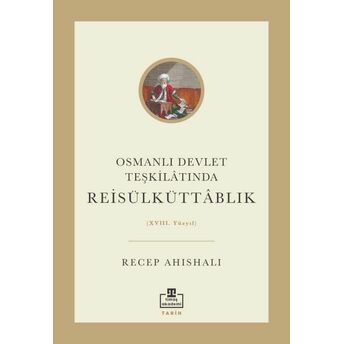 Osmanlı Devlet Teşkilâtında Reisülküttablık (Xvııı. Yüzyıl) Recep Ahıshalı