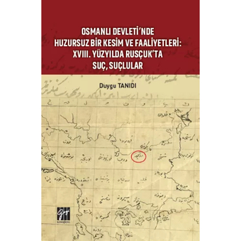 Osmanlı Devleti' Nde Huzursuz Bir Kesim Ve Faaliyetleri: Xvııı. Yüzyılda Rusçuk' Ta Suç, Suçlular Duygu Tanıdı