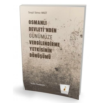 Osmanlı Devleti'Nden Günümüze Vergilendirme Yetkisinin Dönüşümü Songül Solmaz Macit