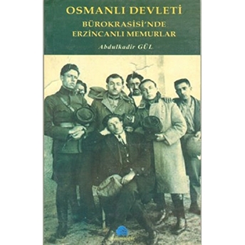 Osmanlı Devleti Bürokrasisi’nde Erzincanlı Memurlar Abdulkadir Gül