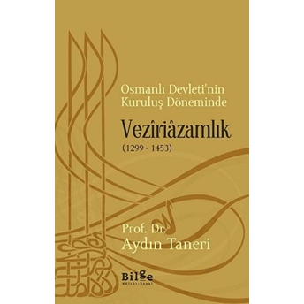 Osmanlı Devleti’nin Kuruluş Döneminde Veziriazamlık (1299 - 1453) Aydın Taneri