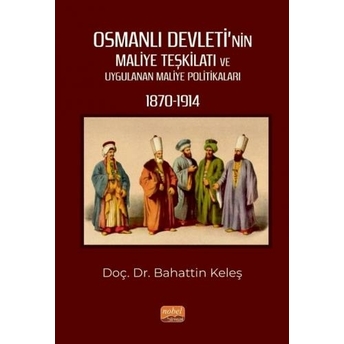 Osmanlı Devleti’nin Maliye Teşkilatı Ve Uygulanan Maliye Politikaları ( 1870-1914 ) Bahattin Keleş