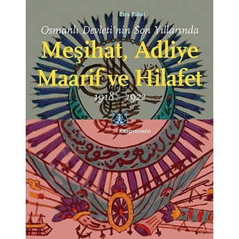 Osmanlı Devleti’nin Son Yıllarında Meşihat Adliye Maarif Ve Hilafet 1918-1922 Esra Yakut