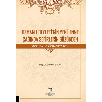 Osmanlı Devleti’nin Yenilenme Çağında Sefirlerin Gözünden Avrupa Ve Oksidentalizm Ümmet Erkan