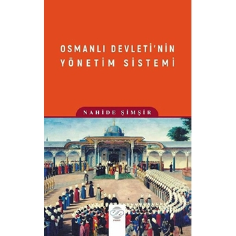 Osmanlı Devleti’nin Yönetim Sistemi - Nahide Şimşir