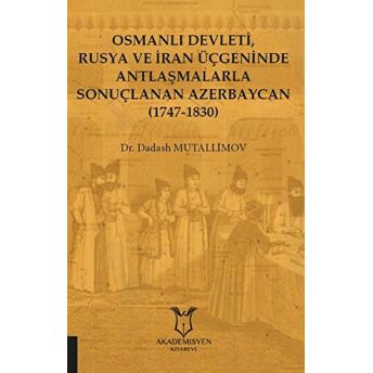 Osmanlı Devleti, Rusya Ve Iran Üçgeninde Antlaşmalarla Sonuçlanan Azerbaycan (1747-1830) ‪Dadash Mutallimov