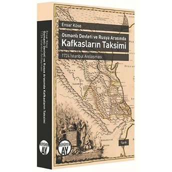 Osmanlı Devleti Ve Rusya Arasında Kafkasların Takvimi - 1724 Istanbul Antlaşması Ensar Köse