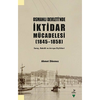 Osmanlı Devleti'Nde Iktidar Mücadelesi (1845 - 1858) Ahmet Dönmez