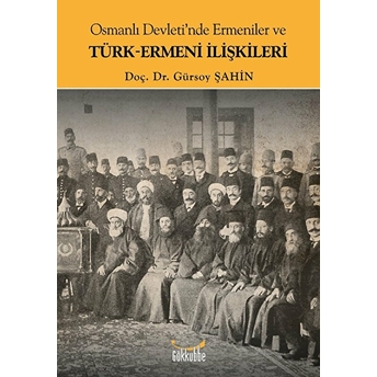 Osmanlı Devleti'nde Ermeniler Ve Türk-Ermeni Ilişkileri Gürsoy Şahin