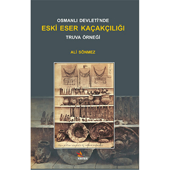 Osmanlı Devleti'nde Eski Eser Kaçakçılığı : Truva Örneği Ali Sönmez