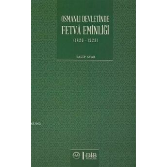 Osmanlı Devletinde Fetva Eminliği (1826-1922) Talip Ayar