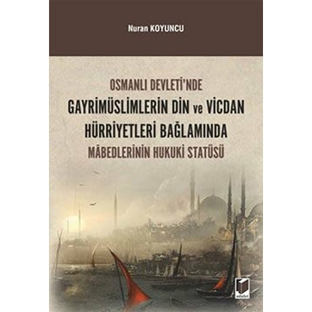 Osmanlı Devleti'nde Gayrimüslimlerin Din Ve Vicdan Hürriyetleri Bağlamında Mabedlerinin Hukuki Statüsü