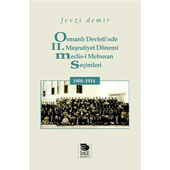 Osmanlı Devleti'nde Iı. Meşrutiyet Dönemi Meclis-I Mebusan Seçimleri 1908-1914 Fevzi Demir