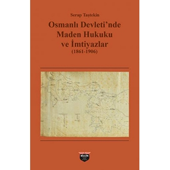 Osmanlı Devleti'nde Maden Hukuku Ve Imtiyazlar (1861-1906) Serap Taştekin