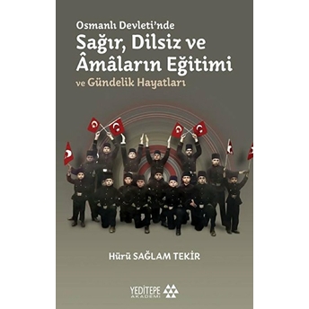 Osmanlı Devleti'nde Sağır, Dilsiz Ve Amaların Eğitimi Ve Gündelik Hayatları Hürü Sağlam Tekir