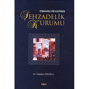 Osmanlı Devletinde Şehzadelik Kurumu Haldun Eroğlu