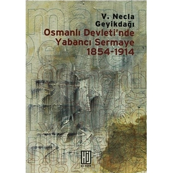 Osmanlı Devleti'nde Yabancı Sermaye 1854- 1914 V. Necla Geyikdağı