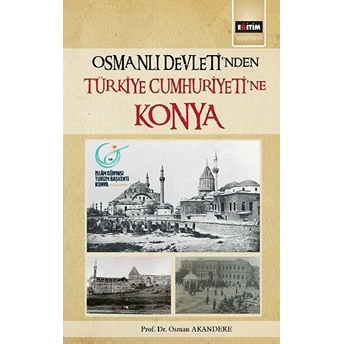 Osmanlı Devleti'nden Türkiye Cumhuriyeti'ne Konya