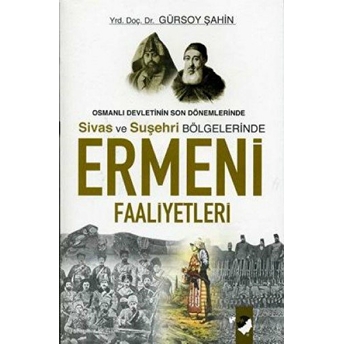 Osmanlı Devletinin Son Dönemlerinde Sivas Ve Suşehri Bölgelerinde Ermeni Faaliyetleri Gürsoy Şahin