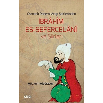 Osmanlı Dönemi Arap Şairlerindenibrahim Es-Sefercelani Ve Şiirleri Mücahit Küçüksarı