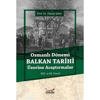 Osmanlı Dönemi Balkan Tarihi Üzerine Araştırmalar Gürsoy Şahin