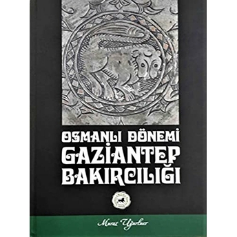 Osmanlı Dönemi Gaziantep Bakırcılığı / Ciltli Murat Uğurluer