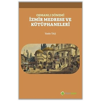 Osmanlı Dönemi Izmir Medrese Ve Kütüphaneleri Yasin Taş