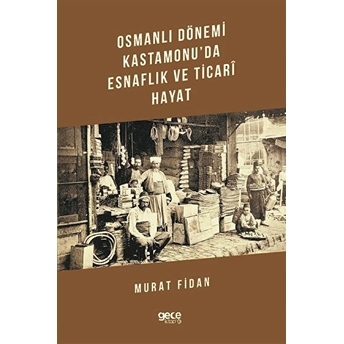 Osmanlı Dönemi Kastamonu'da Esnaflık Ve Ticari Hayat - Murat Fidan