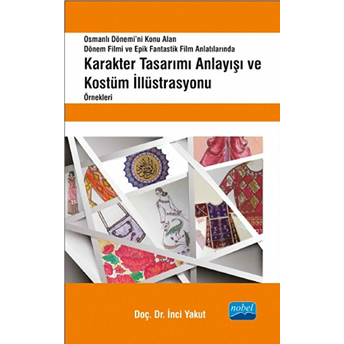 Osmanlı Dönemi’ni Konu Alan Dönem Filmi Ve Epik Fantastik Film Anlatılarında Karakter Tasarımı Anlayışı Ve Kostüm Illüstrasyonu Örnekleri-Inci Yakut