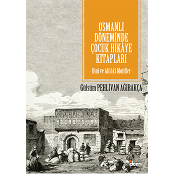 Osmanlı Döneminde Çocuk Hikaye Kitapları Gülsüm Pehlivan Ağırakça