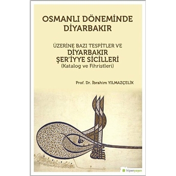 Osmanlı Döneminde Diyarbakır Üzerine Bazı Tespitler Ve Diyarbakır Şer’iyye Sicilleri Ibrahim Yılmazçelik