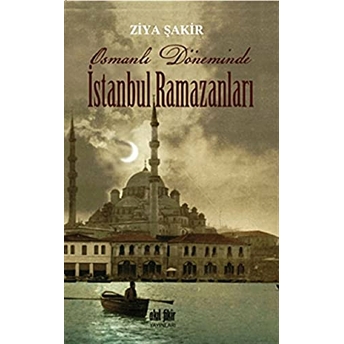 Osmanlı Döneminde Istanbul Ramazanları Ziya Şakir