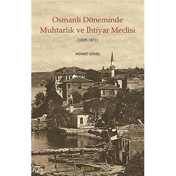 Osmanlı Döneminde Muhtarlık Ve Ihtiyar Meclisi (1829-1871)