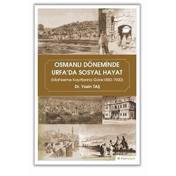 Osmanlı Döneminde Urfa’da Sosyal Hayat (Mahkeme Kayıtlarına Göre 1850-1900) Yasin Taş