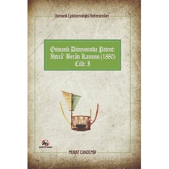 Osmanlı Dünyasında Patent: Ihtira Beratı Kanunu (1880): Osmanlı Epistemolojisi Referansları - Cilt 1 Murat Candemir