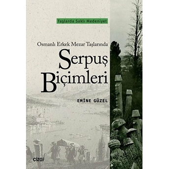 Osmanlı Erkek Mezar Taşlarında Serpuş Biçimleri Emine Güzel