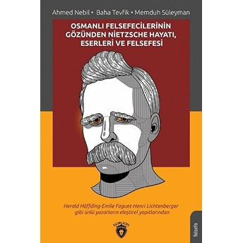 Osmanlı Felsefecilerinin Gözünden Nietzsche Hayatı Eserleri Ve Felsefesi Ahmet Nebil, Baha Tevfik, Memduh Süleyman